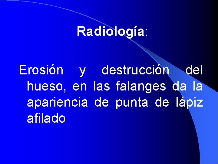 Radiología: Erosión y destrucción del hueso, en las falanges da la apariencia de punta