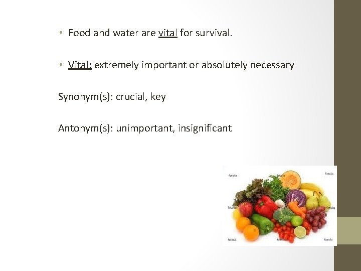  • Food and water are vital for survival. • Vital: extremely important or