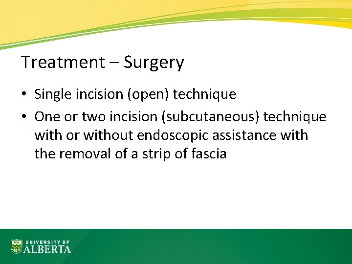 Treatment – Surgery • Single incision (open) technique • One or two incision (subcutaneous)