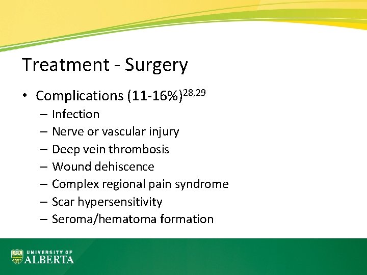 Treatment - Surgery • Complications (11 -16%)28, 29 – Infection – Nerve or vascular