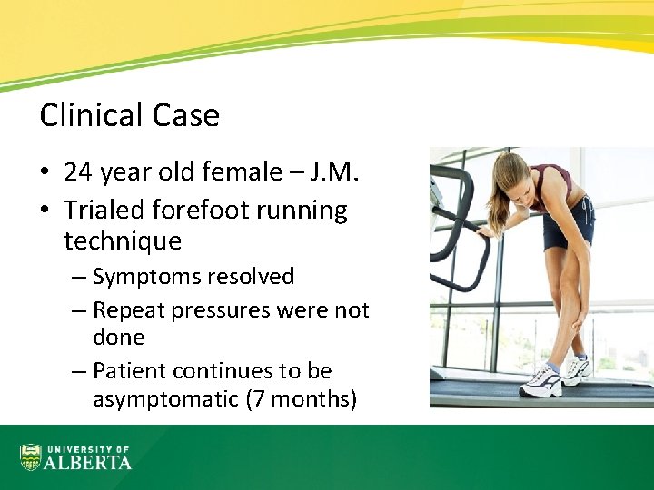 Clinical Case • 24 year old female – J. M. • Trialed forefoot running