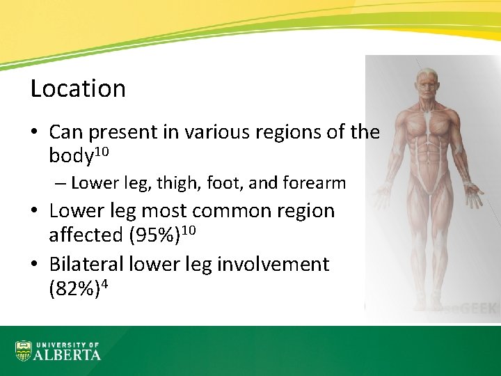 Location • Can present in various regions of the body 10 – Lower leg,