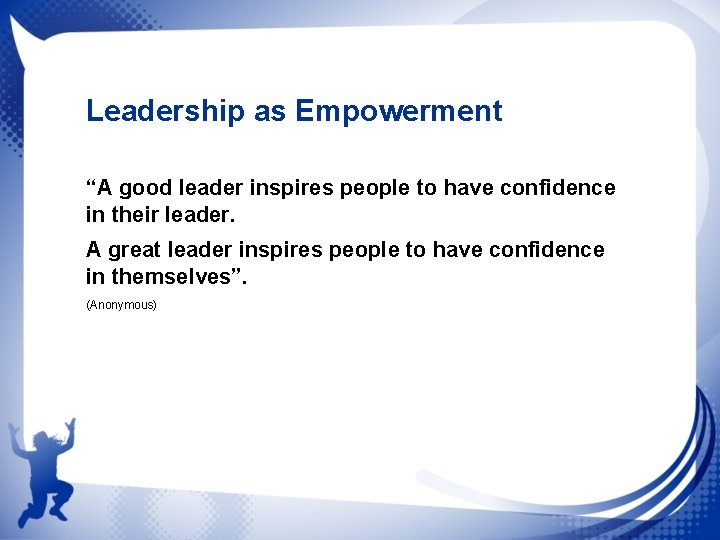 Leadership as Empowerment “A good leader inspires people to have confidence in their leader.