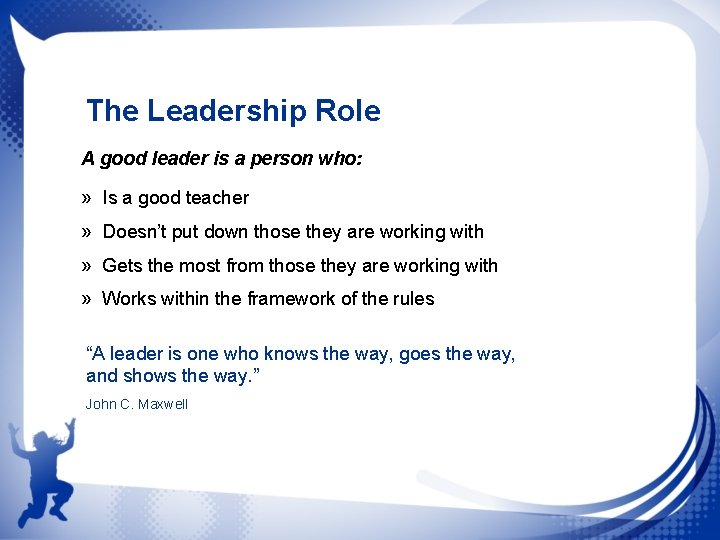 The Leadership Role A good leader is a person who: » Is a good