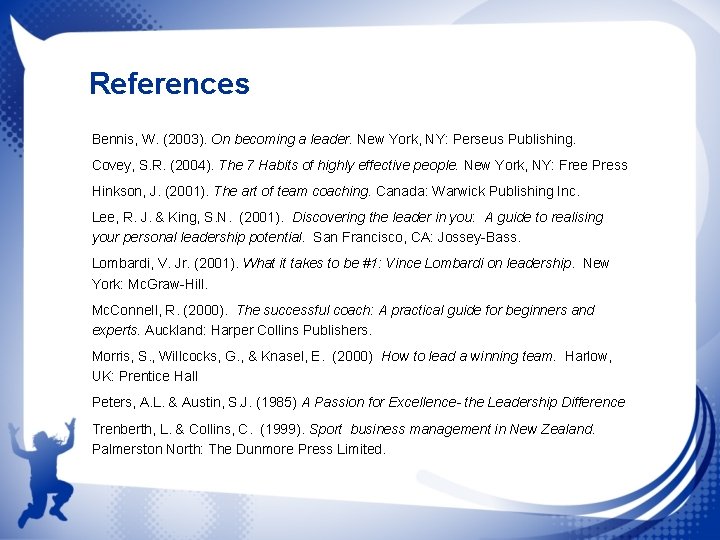 References Bennis, W. (2003). On becoming a leader. New York, NY: Perseus Publishing. Covey,