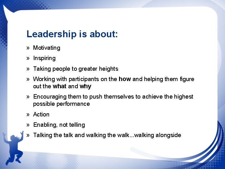 Leadership is about: » Motivating » Inspiring » Taking people to greater heights »