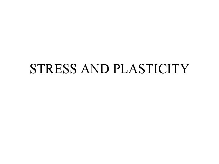 STRESS AND PLASTICITY 