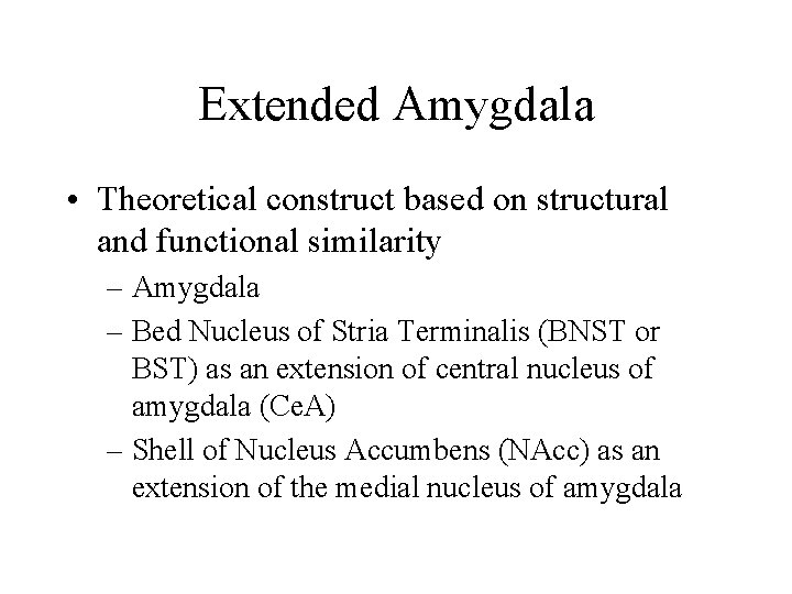 Extended Amygdala • Theoretical construct based on structural and functional similarity – Amygdala –
