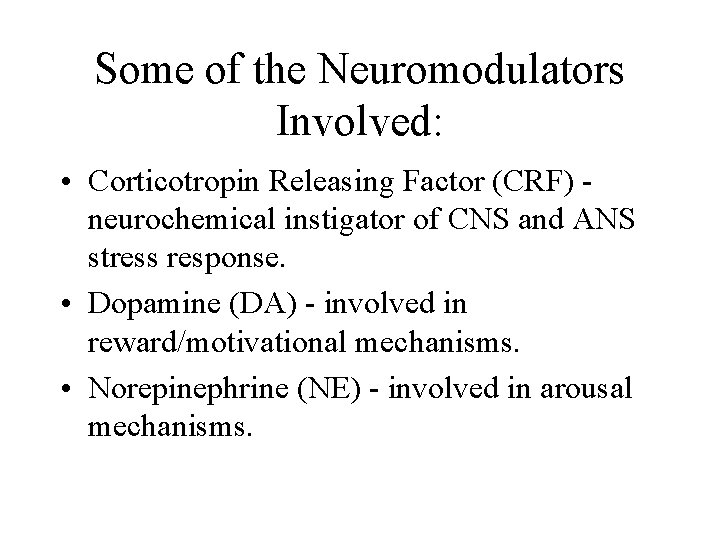 Some of the Neuromodulators Involved: • Corticotropin Releasing Factor (CRF) neurochemical instigator of CNS