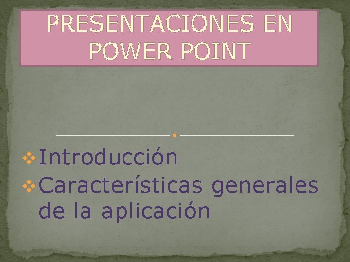 PRESENTACIONES EN POWER POINT v Introducción v Características generales de la aplicación 