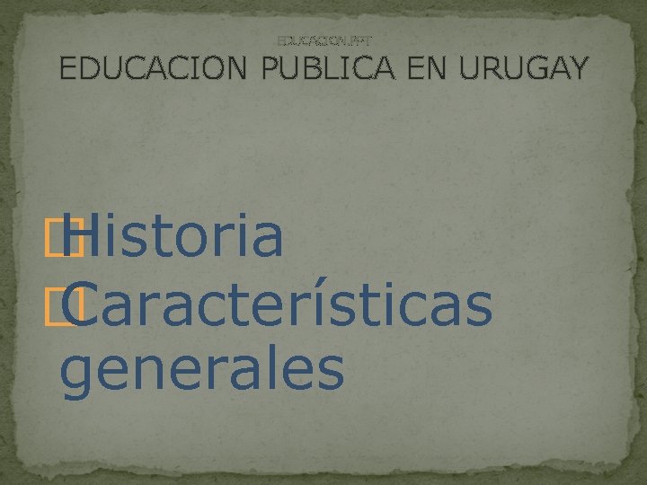 EDUCACION. PPT EDUCACION PUBLICA EN URUGAY � Historia � Características generales 