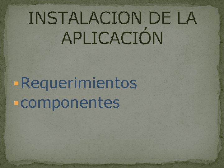 INSTALACION DE LA APLICACIÓN § Requerimientos § componentes 