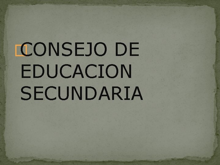 � CONSEJO DE EDUCACION SECUNDARIA 