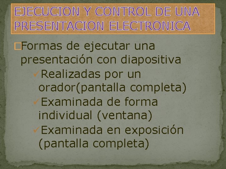 EJECUCION Y CONTROL DE UNA PRESENTACION ELECTRONICA �Formas de ejecutar una presentación con diapositiva