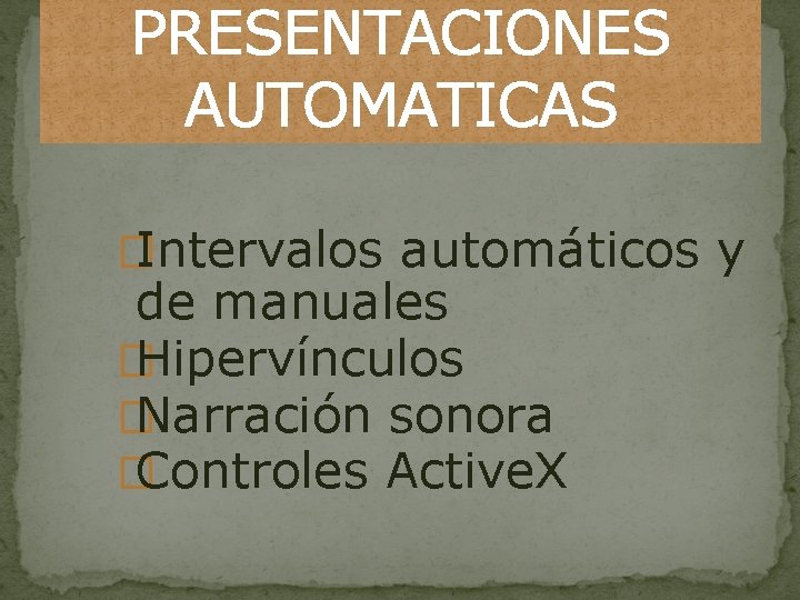 PRESENTACIONES AUTOMATICAS � Intervalos automáticos y de manuales � Hipervínculos � Narración sonora �