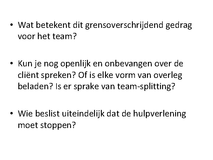  • Wat betekent dit grensoverschrijdend gedrag voor het team? • Kun je nog