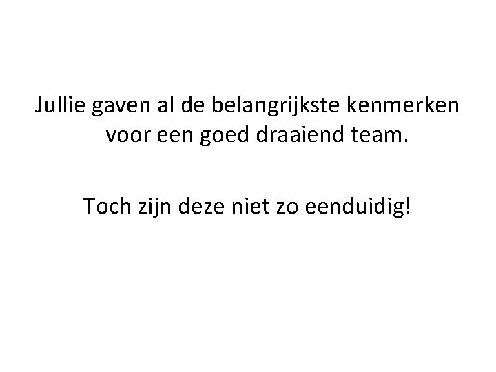 Jullie gaven al de belangrijkste kenmerken voor een goed draaiend team. Toch zijn deze