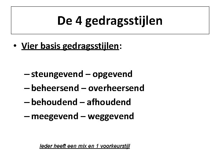 De 4 gedragsstijlen • Vier basis gedragsstijlen: – steungevend – opgevend – beheersend –