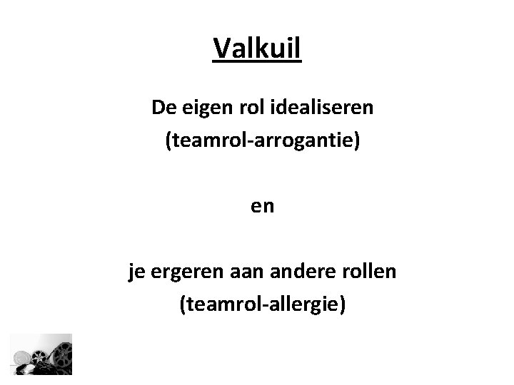 Valkuil De eigen rol idealiseren (teamrol-arrogantie) en je ergeren aan andere rollen (teamrol-allergie) 