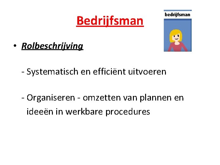 Bedrijfsman • Rolbeschrijving - Systematisch en efficiënt uitvoeren - Organiseren - omzetten van plannen