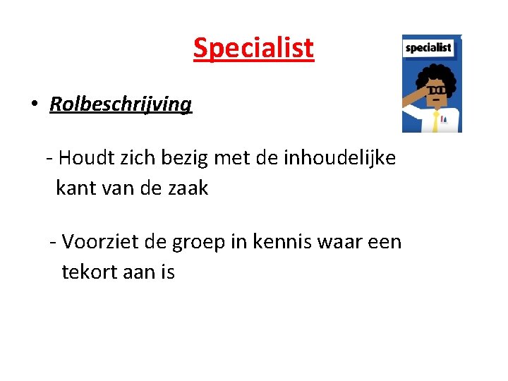 Specialist • Rolbeschrijving - Houdt zich bezig met de inhoudelijke kant van de zaak