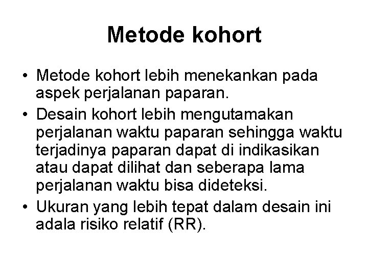 Metode kohort • Metode kohort lebih menekankan pada aspek perjalanan paparan. • Desain kohort