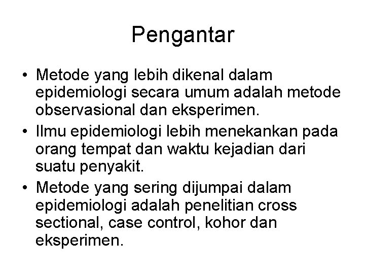 Pengantar • Metode yang lebih dikenal dalam epidemiologi secara umum adalah metode observasional dan