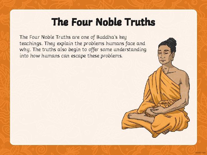 The Four Noble Truths are one of Buddha’s key teachings. They explain the problems