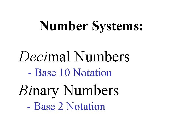Number Systems: Decimal Numbers - Base 10 Notation Binary Numbers - Base 2 Notation