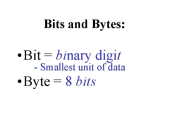 Bits and Bytes: • Bit = binary digit - Smallest unit of data •
