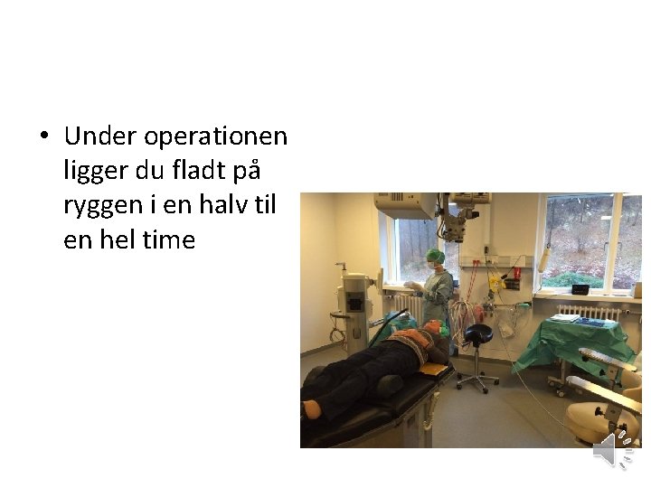  • Under operationen ligger du fladt på ryggen i en halv til en