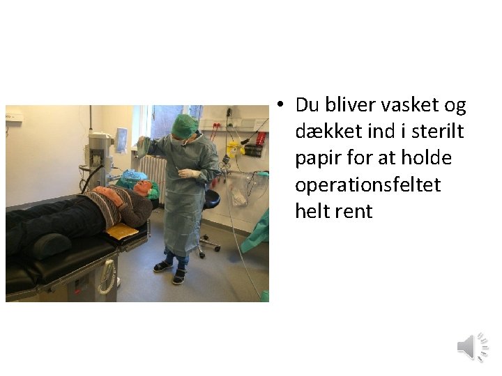  • Du bliver vasket og dækket ind i sterilt papir for at holde