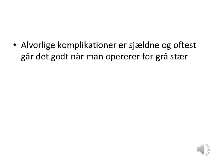  • Alvorlige komplikationer er sjældne og oftest går det godt når man opererer