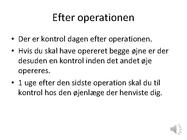 Efter operationen • Der er kontrol dagen efter operationen. • Hvis du skal have