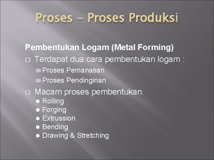 Proses - Proses Produksi Pembentukan Logam (Metal Forming) � Terdapat dua cara pembentukan logam