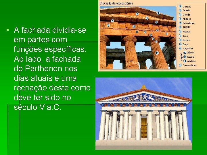 § A fachada dividia-se em partes com funções específicas. Ao lado, a fachada do