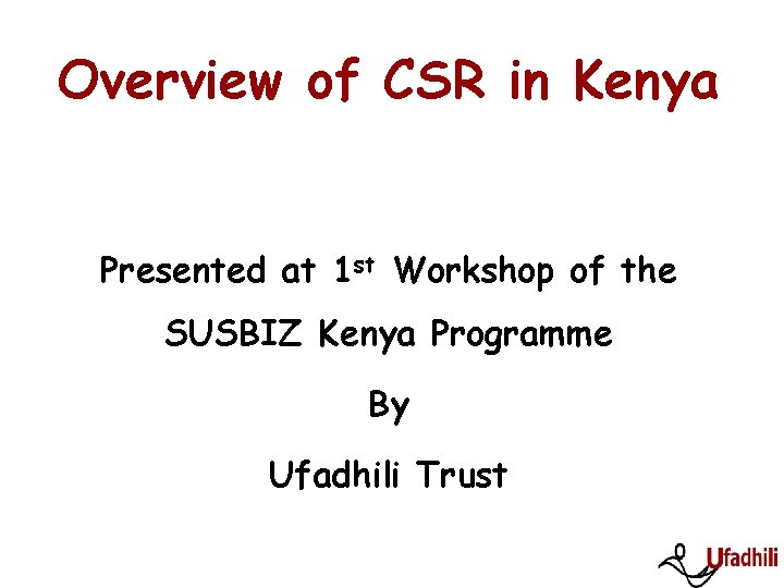 Overview of CSR in Kenya Presented at 1 st Workshop of the SUSBIZ Kenya Overview of CSR in Kenya Presented at 1 st Workshop of the SUSBIZ Kenya