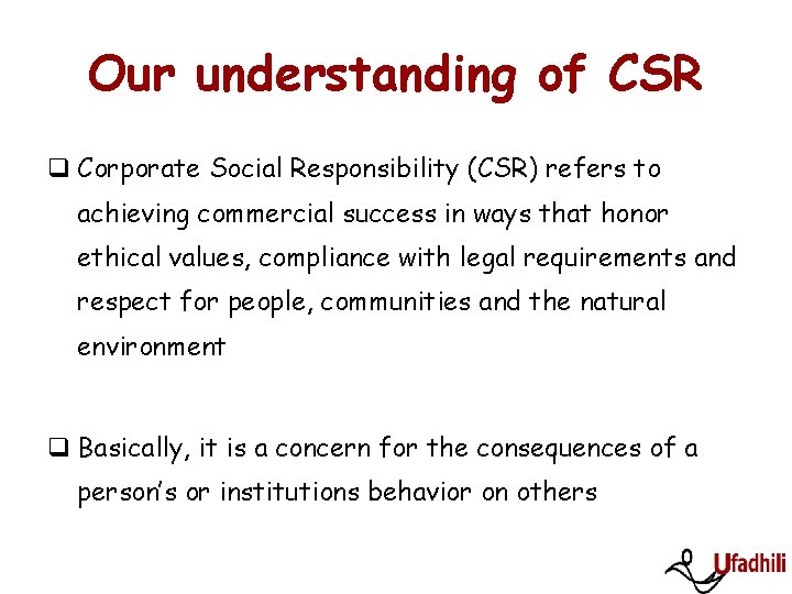 Our understanding of CSR q Corporate Social Responsibility (CSR) refers to achieving commercial success Our understanding of CSR q Corporate Social Responsibility (CSR) refers to achieving commercial success