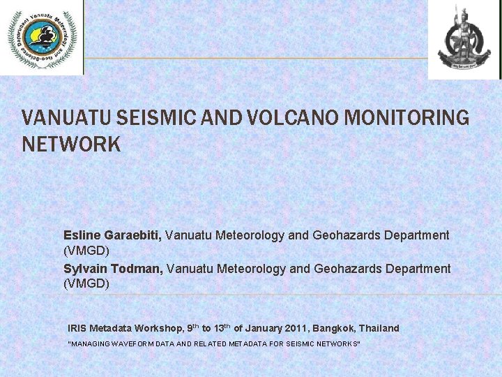 VANUATU SEISMIC AND VOLCANO MONITORING NETWORK Esline Garaebiti, Vanuatu Meteorology and Geohazards Department (VMGD)