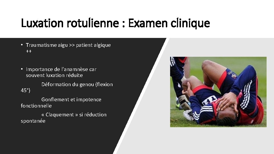 Luxation rotulienne : Examen clinique • Traumatisme aigu >> patient algique ++ • Importance