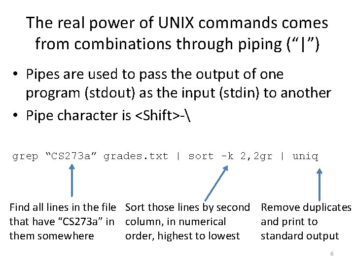 The real power of UNIX commands comes from combinations through piping (“|”) • Pipes