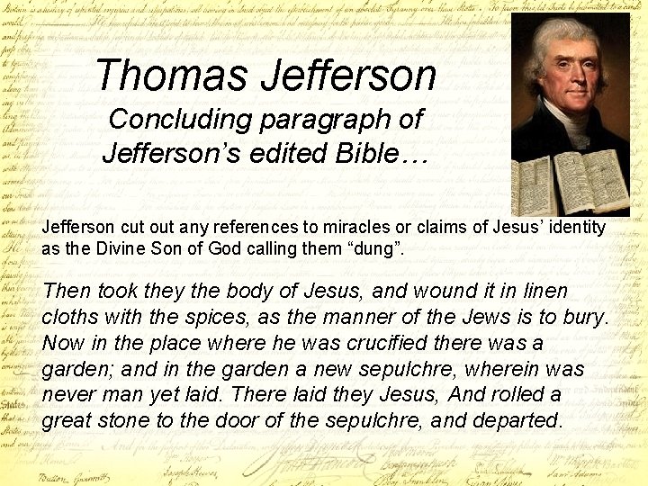 Thomas Jefferson Concluding paragraph of Jefferson’s edited Bible… Jefferson cut out any references to