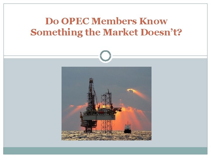 Do OPEC Members Know Something the Market Doesn’t? 