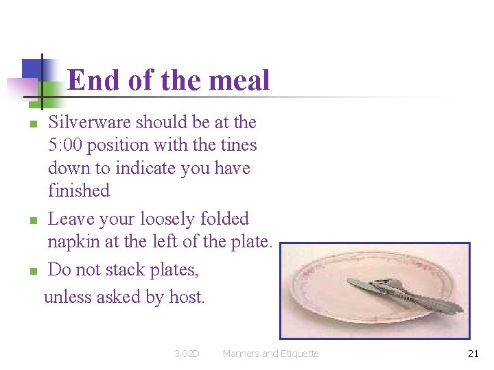End of the meal Silverware should be at the 5: 00 position with the