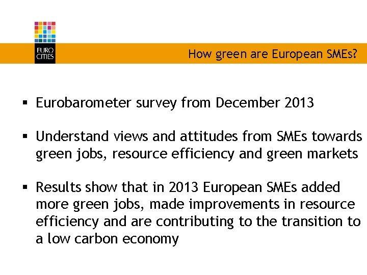 How green are European SMEs? § Eurobarometer survey from December 2013 § Understand views