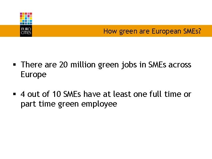 How green are European SMEs? § There are 20 million green jobs in SMEs