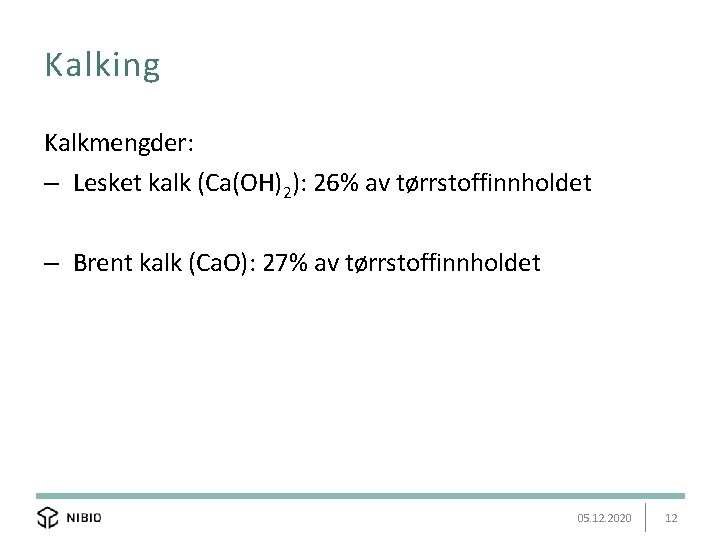 Kalking Kalkmengder: – Lesket kalk (Ca(OH)2): 26% av tørrstoffinnholdet – Brent kalk (Ca. O):