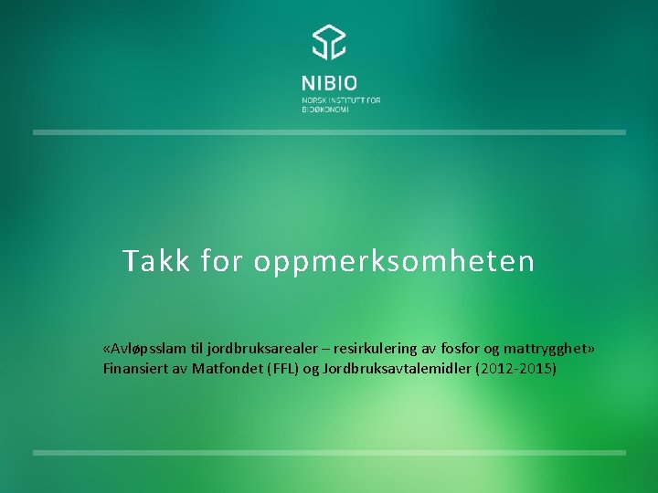 Takk for oppmerksomheten «Avløpsslam til jordbruksarealer – resirkulering av fosfor og mattrygghet» Finansiert av