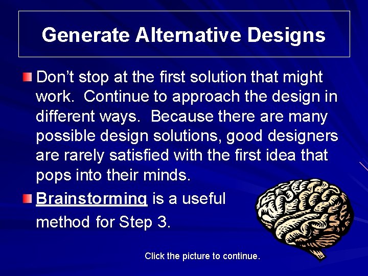 Generate Alternative Designs Don’t stop at the first solution that might work. Continue to