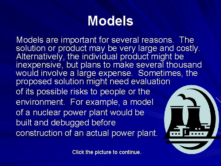 Models are important for several reasons. The solution or product may be very large